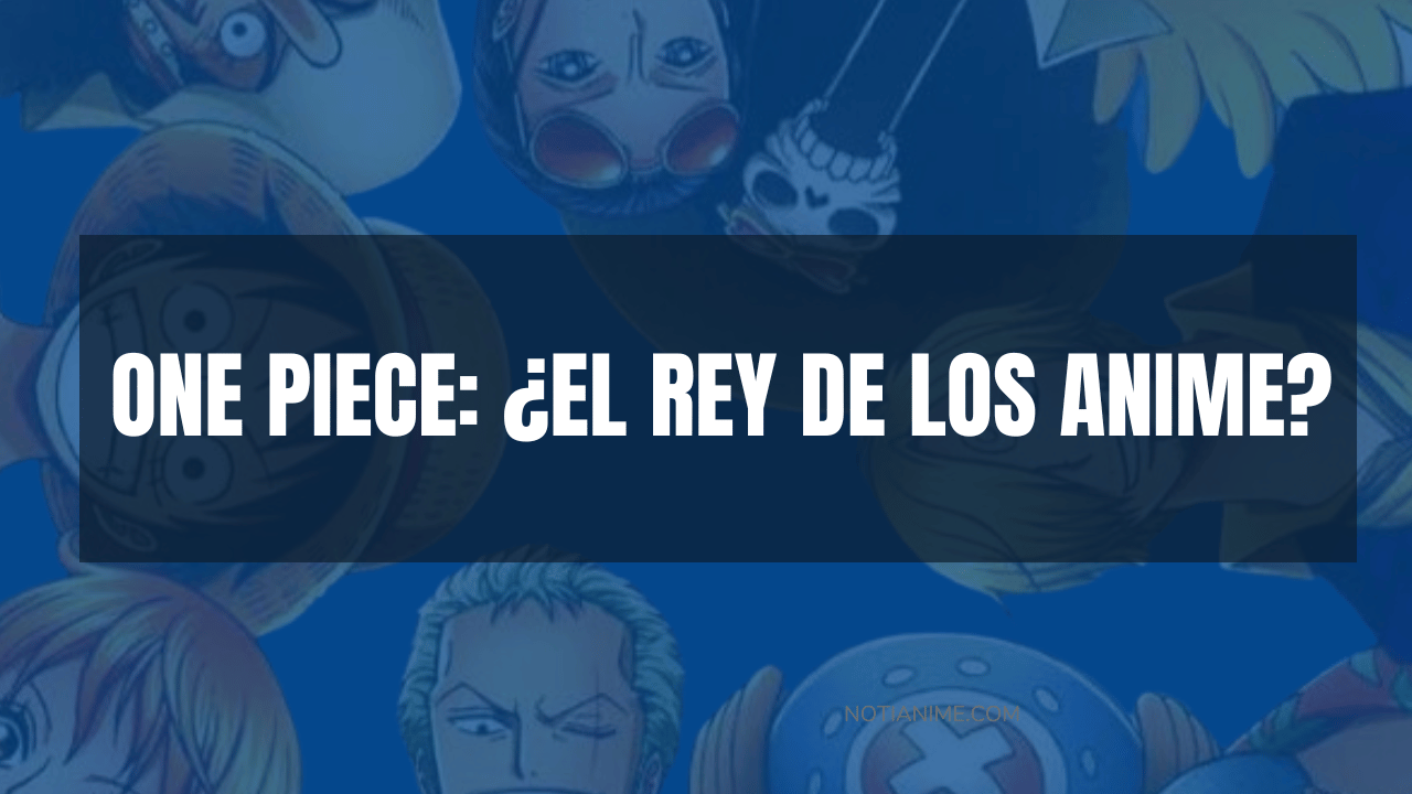 One Piece: ¿El rey de los anime?