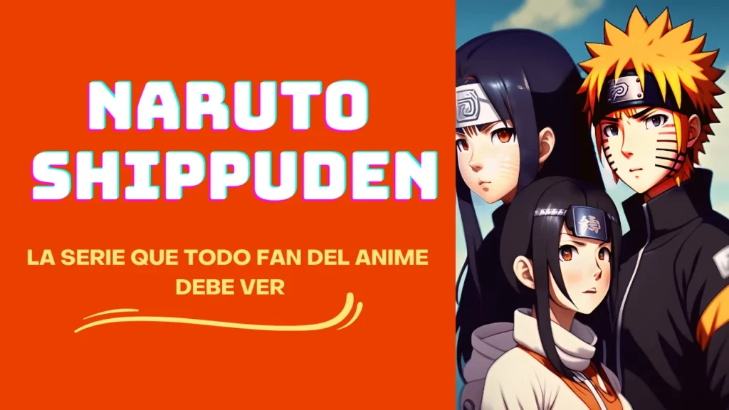 Naruto Shippuden La serie que todo fan del anime debe ver