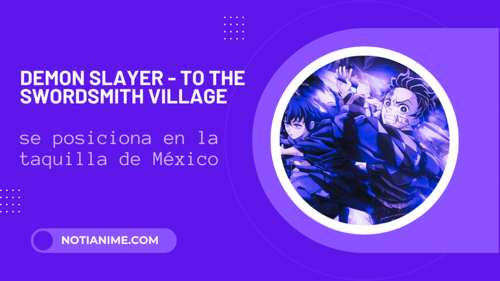 Demon Slayer - To the Swordsmith Village se posiciona en la taquilla de México