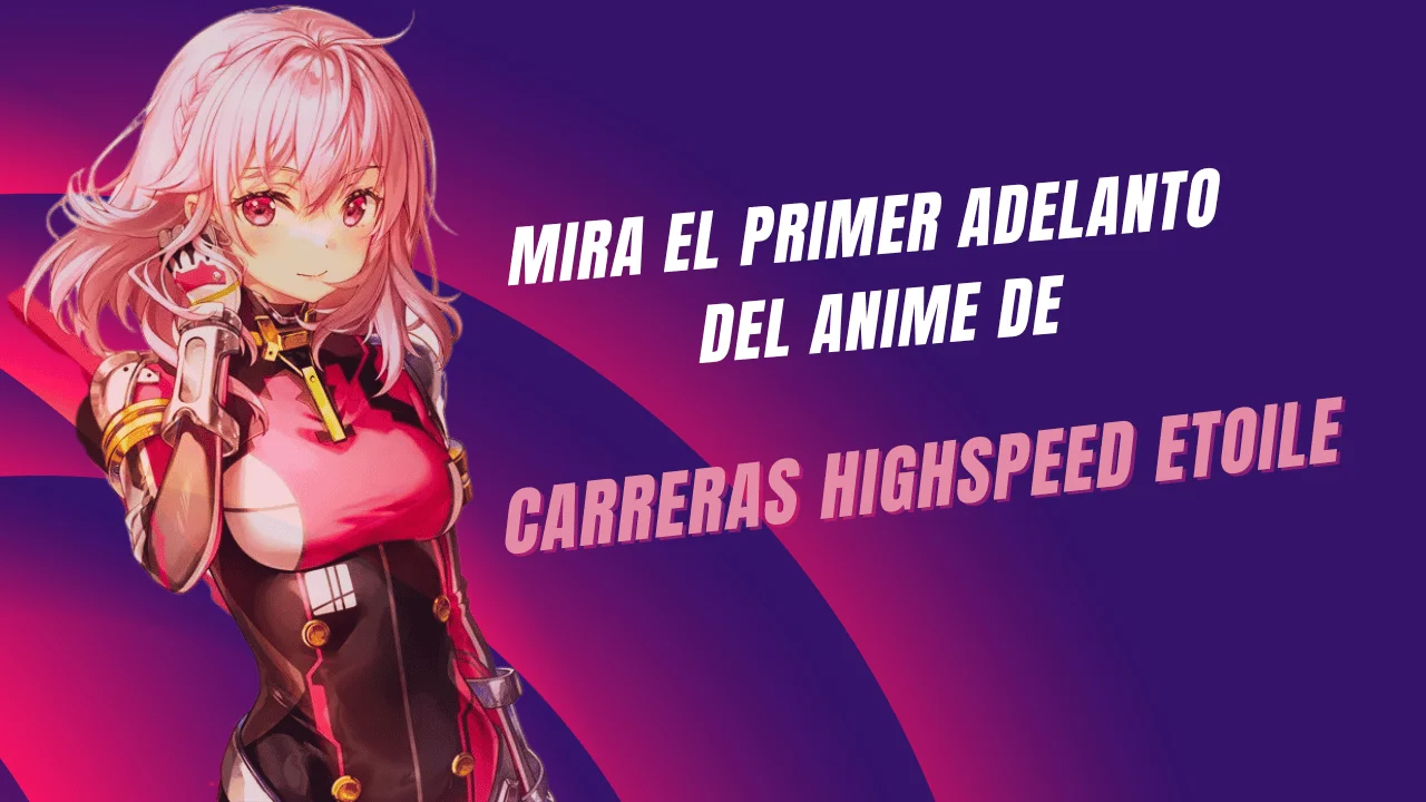 Mira el primer adelanto del anime de carreras Highspeed Etoile