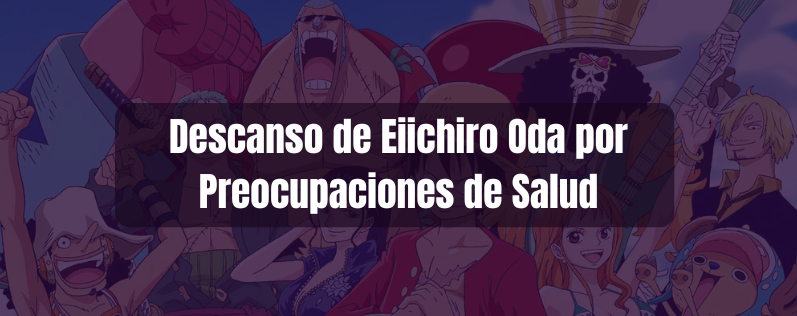 Descanso de Eiichiro Oda por Preocupaciones de Salud