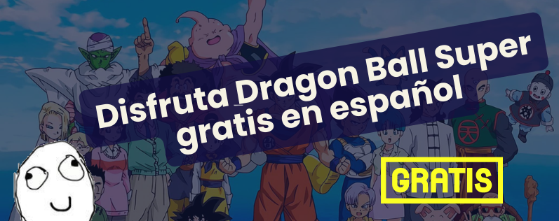 Disfruta Dragon Ball Super gratis en español