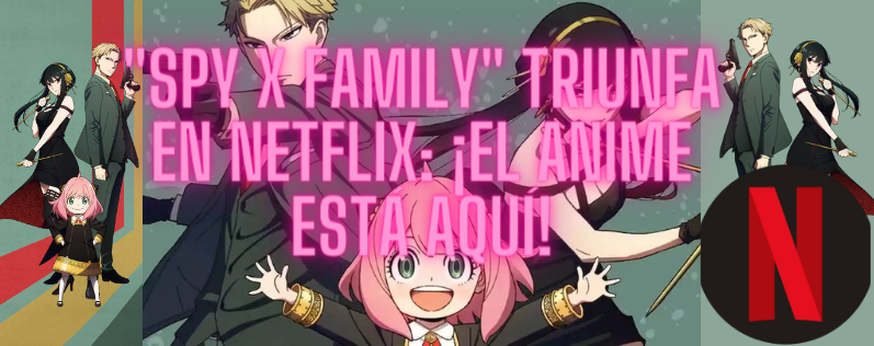 Spy x Family llega a Netflix