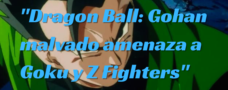 Dragon Ball Presenta a Son Gohan Malvado