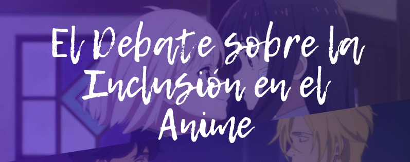 El Debate sobre la Inclusión en el Anime