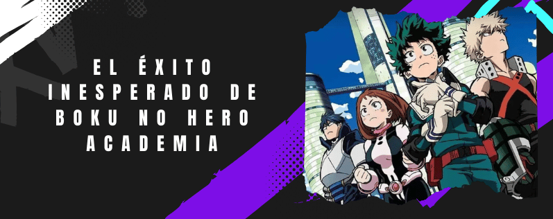 El Éxito Inesperado de Boku no Hero Academia