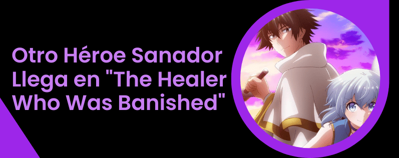 Otro Héroe Sanador Llega en The Healer Who Was Banished