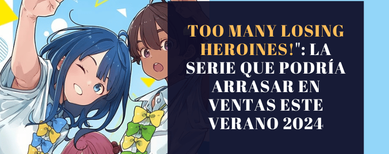 Too Many Losing Heroines!": La Serie que Podría Arrasar en Ventas este Verano 2024