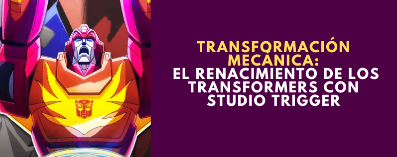 El Renacimiento de los Transformers con Studio Trigger