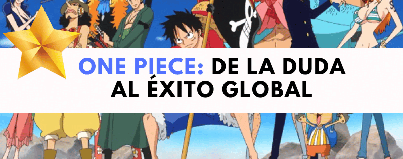 One Piece De la Duda al Éxito Global