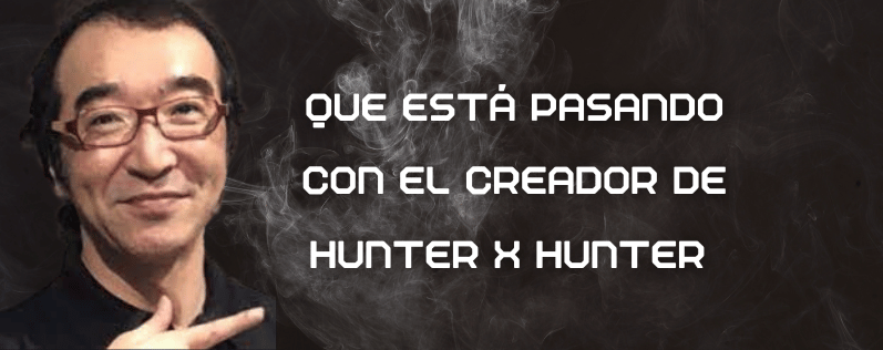 Que está pasando con El Creador de Hunter x Hunter