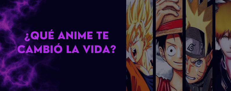 Qué anime te cambió la vida