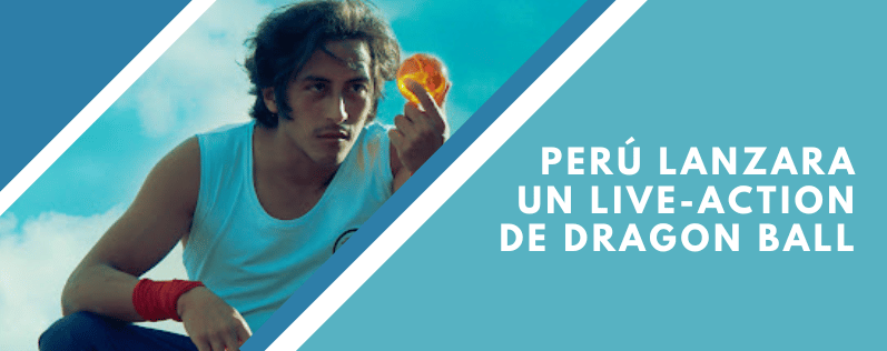 Perú lanzara un Live-Action de Dragon Ball