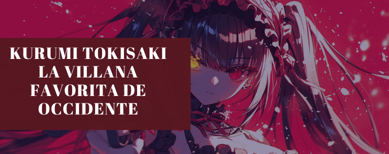 Kurumi Tokisaki la villana favorita de Occidente