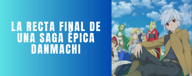 La recta final de una saga épica DanMachi