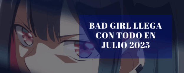 BAD GIRL llega con todo en julio 2025