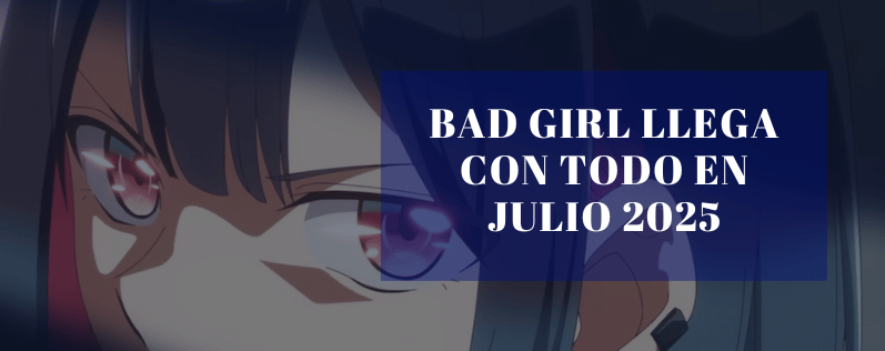 BAD GIRL llega con todo en julio 2025