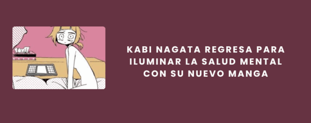 Kabi Nagata regresa para iluminar la salud mental con su nuevo manga